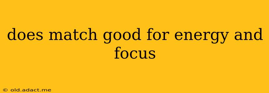 does match good for energy and focus