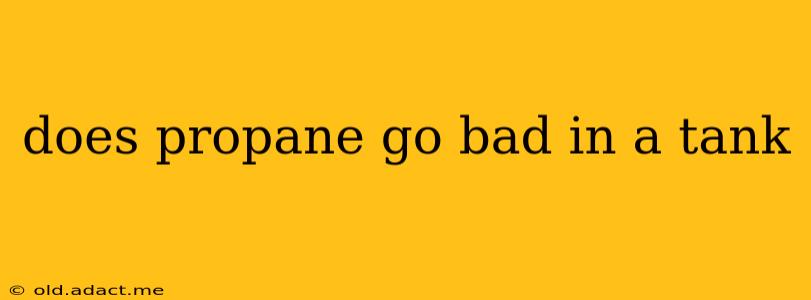 does propane go bad in a tank