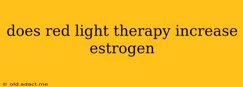 does red light therapy increase estrogen