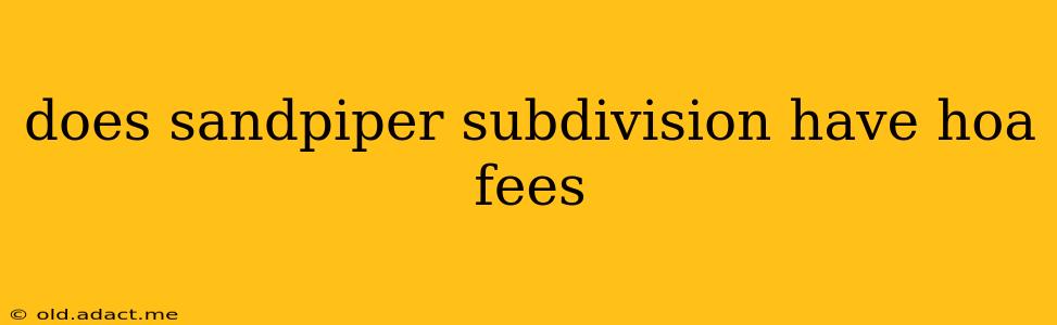 does sandpiper subdivision have hoa fees