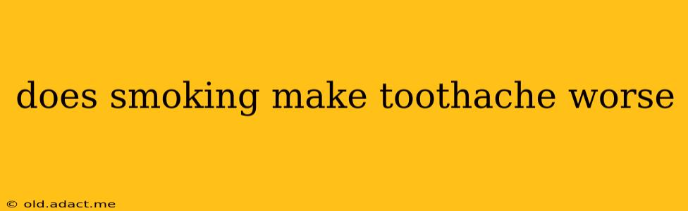 does smoking make toothache worse