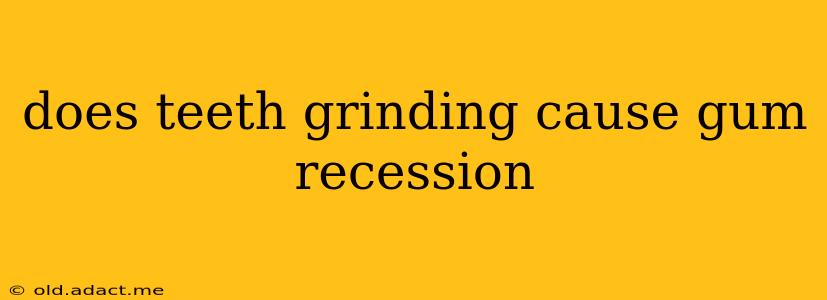 does teeth grinding cause gum recession
