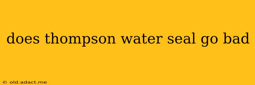 does thompson water seal go bad