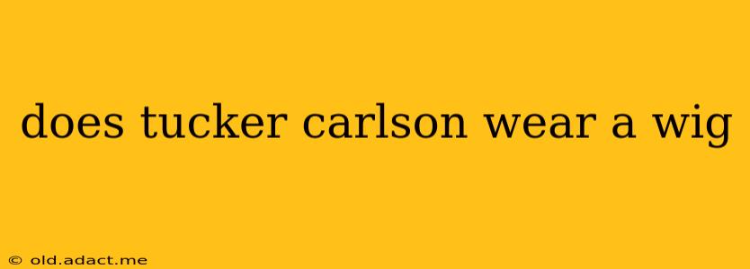 does tucker carlson wear a wig