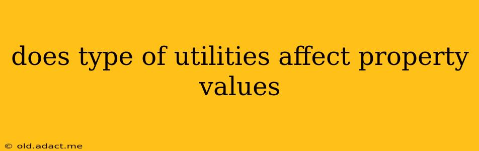 does type of utilities affect property values