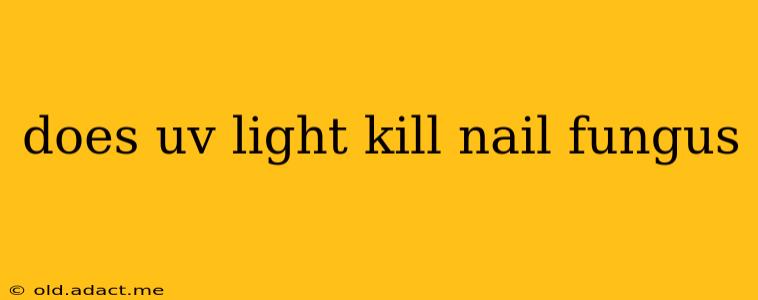 does uv light kill nail fungus