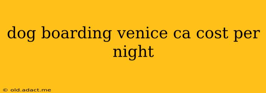dog boarding venice ca cost per night
