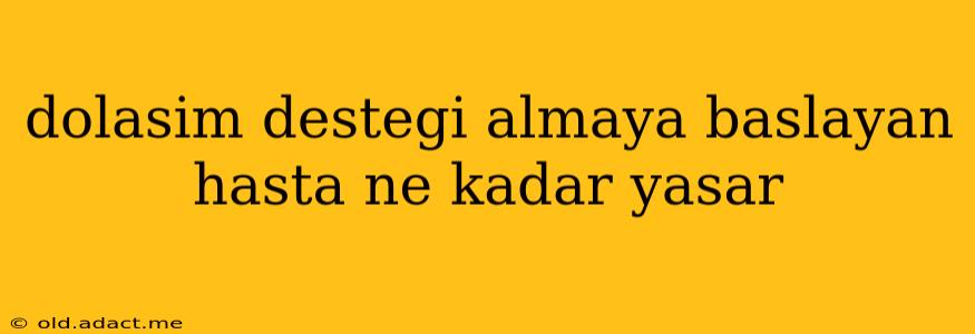 dolasim destegi almaya baslayan hasta ne kadar yasar