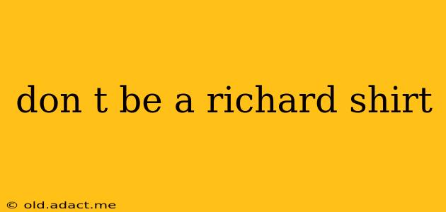 don t be a richard shirt