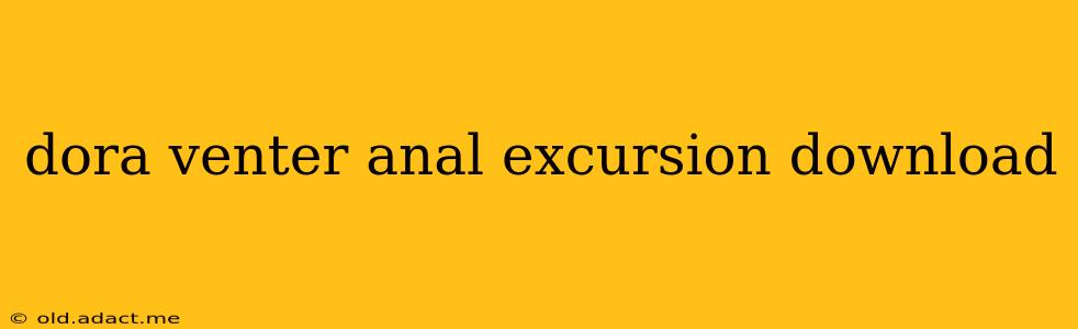 dora venter anal excursion download
