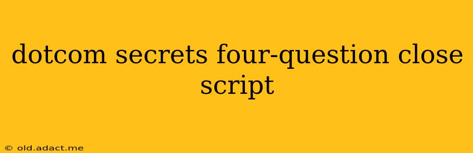 dotcom secrets four-question close script