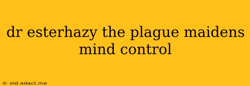 dr esterhazy the plague maidens mind control