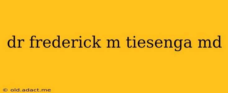 dr frederick m tiesenga md