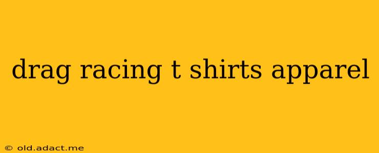 drag racing t shirts apparel