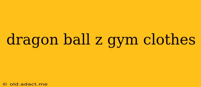 dragon ball z gym clothes
