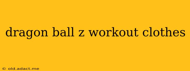 dragon ball z workout clothes