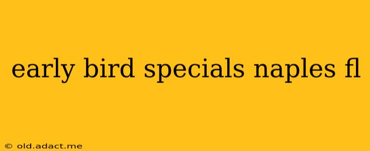 early bird specials naples fl