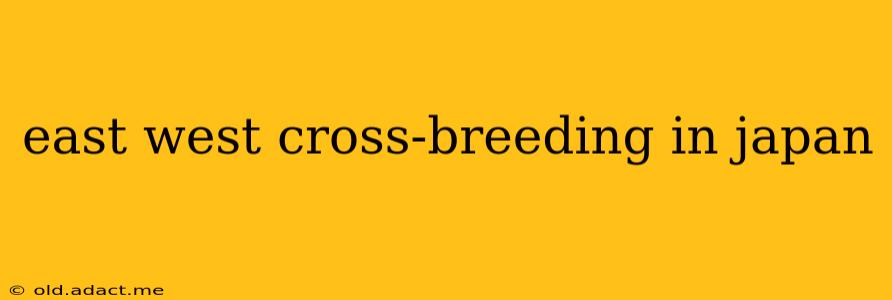 east west cross-breeding in japan