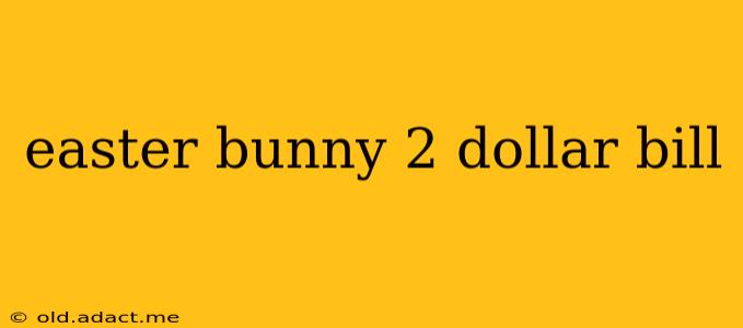 easter bunny 2 dollar bill