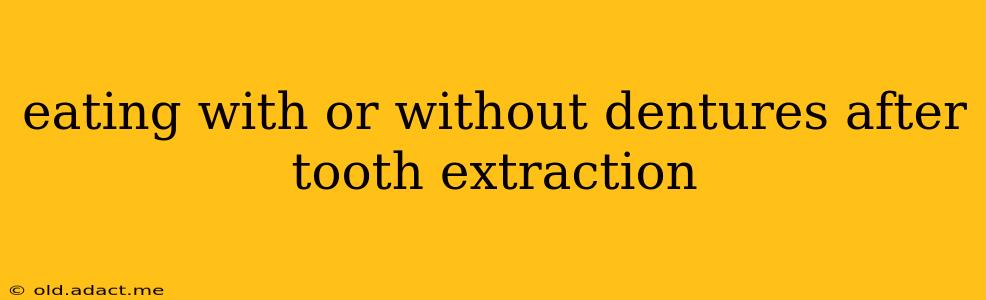 eating with or without dentures after tooth extraction