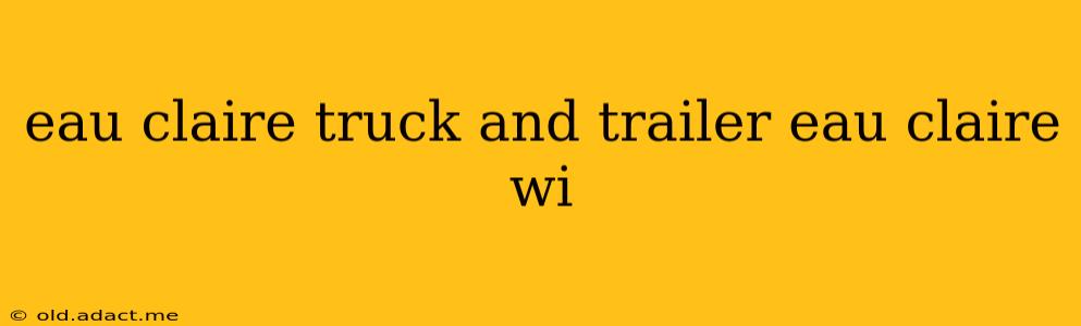 eau claire truck and trailer eau claire wi