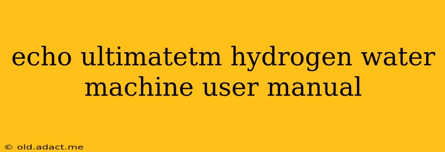 echo ultimatetm hydrogen water machine user manual