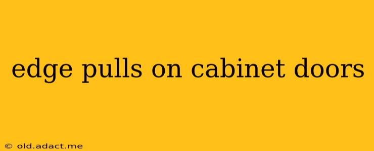 edge pulls on cabinet doors