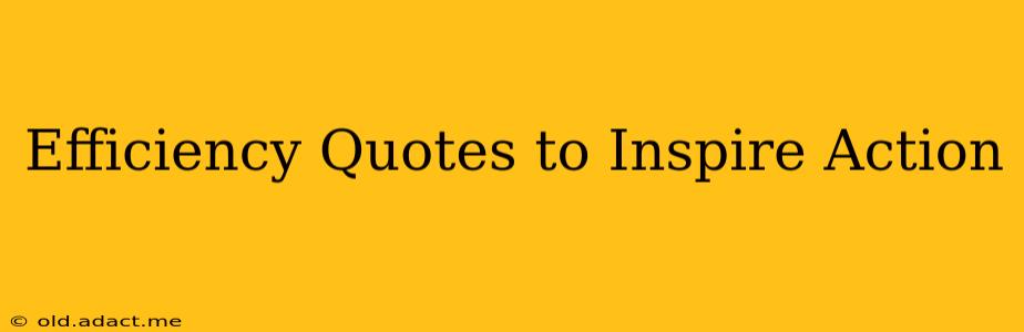 Efficiency Quotes to Inspire Action