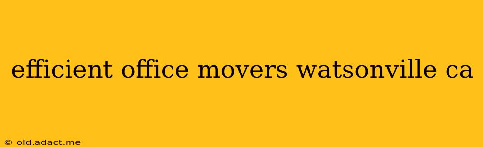 efficient office movers watsonville ca