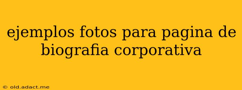 ejemplos fotos para pagina de biografia corporativa