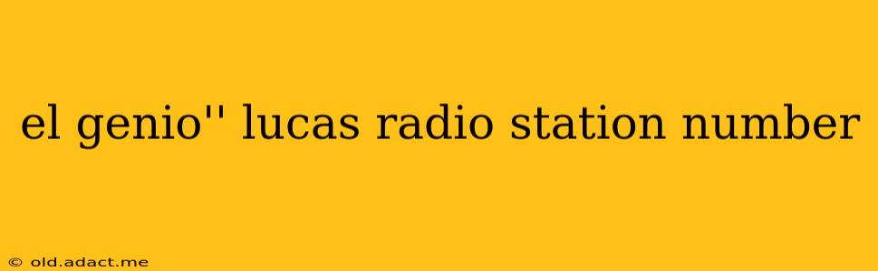 el genio'' lucas radio station number