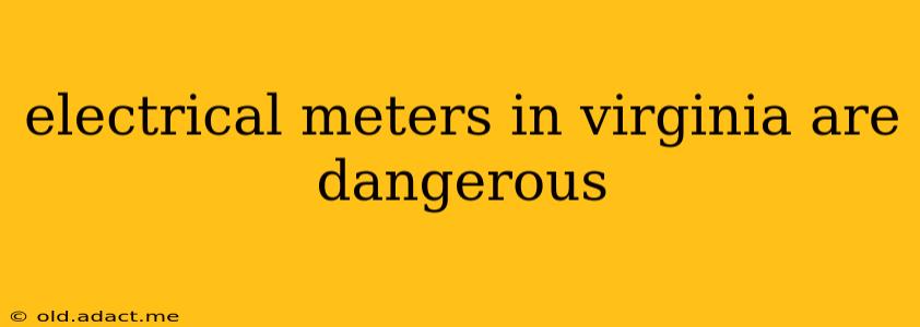 electrical meters in virginia are dangerous
