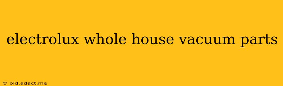 electrolux whole house vacuum parts