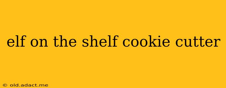 elf on the shelf cookie cutter