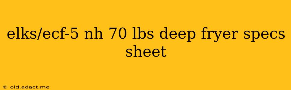 elks/ecf-5 nh 70 lbs deep fryer specs sheet