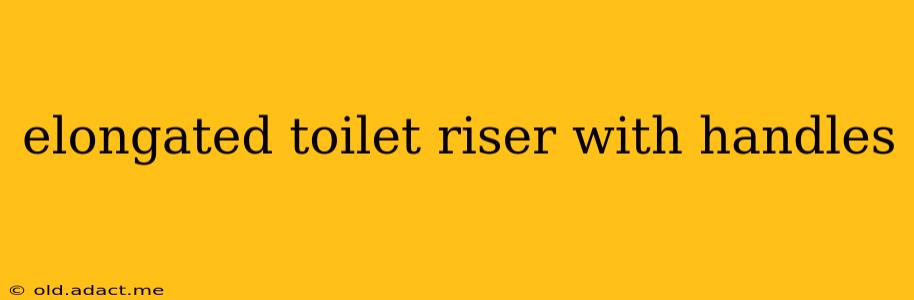 elongated toilet riser with handles