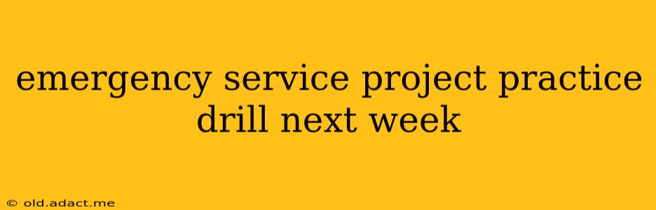 emergency service project practice drill next week