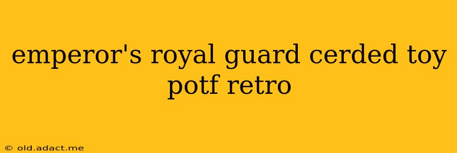 emperor's royal guard cerded toy potf retro