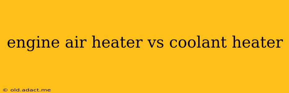 engine air heater vs coolant heater