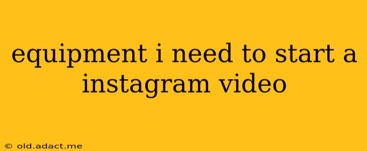 equipment i need to start a instagram video