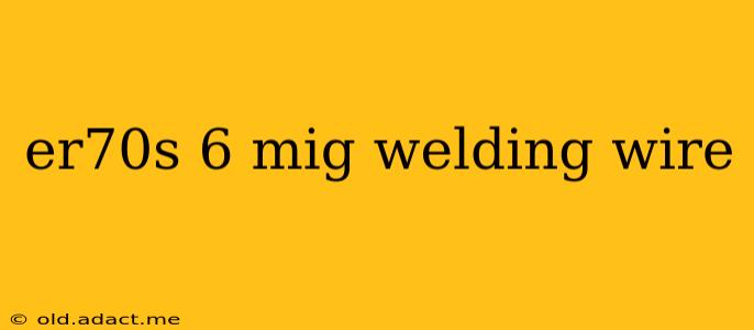 er70s 6 mig welding wire