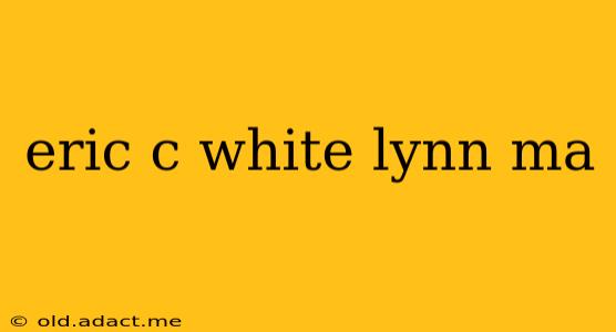 eric c white lynn ma