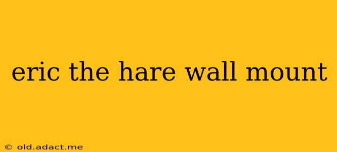 eric the hare wall mount