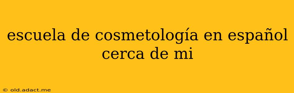 escuela de cosmetología en español cerca de mi