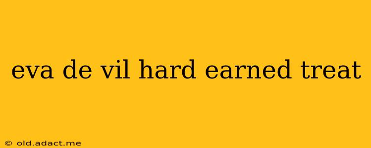 eva de vil hard earned treat