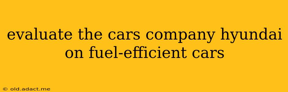 evaluate the cars company hyundai on fuel-efficient cars