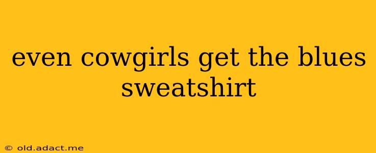 even cowgirls get the blues sweatshirt