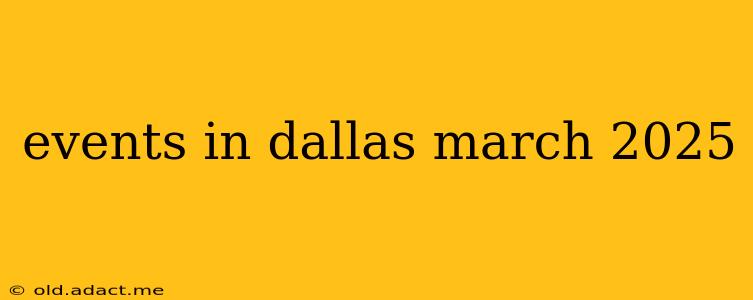 events in dallas march 2025