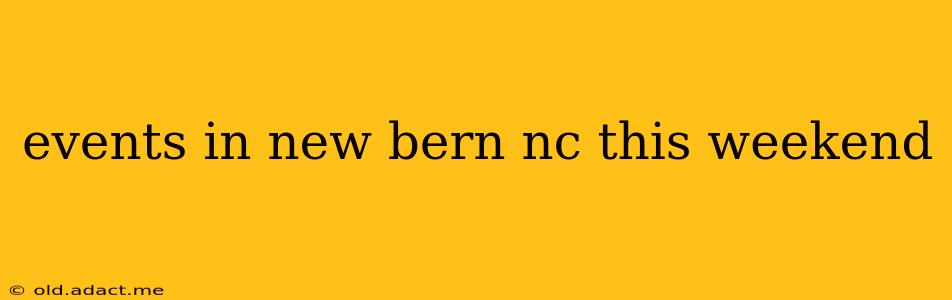 events in new bern nc this weekend