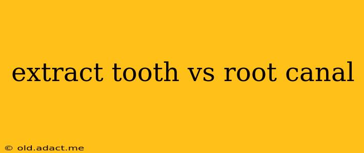extract tooth vs root canal